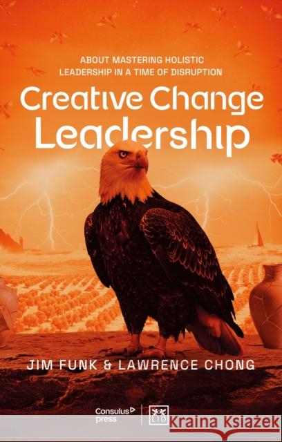 Creative Change Leadership: About mastering holistic leadership in a time of disruption Jim Funk 9781917391733 LID Publishing - książka