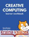 Creative Computing - Learner Workbook Karen Brennan Christan Balch Michelle Chung 9781503388079 Createspace