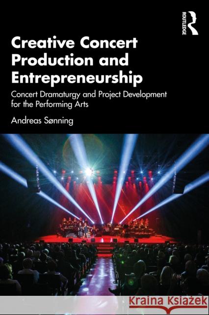 Creative Concert Production and Entrepreneurship: Concert Dramaturgy and Project Development for the Performing Arts Andreas (Norwegian Academy of Music, Oslo) Sonning 9781032228556 Routledge - książka