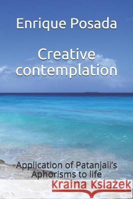 Creative contemplation: Application of Patanjali's Aphorisms to life Enrique Posada 9781687368287 Independently Published - książka