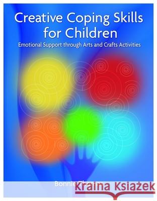 Creative Coping Skills for Children: Emotional Support Through Arts and Crafts Activities Thomas, Bonnie 9781843109211  - książka