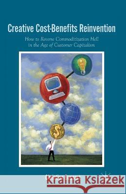 Creative Cost-Benefits Reinvention: How to Reverse Commoditization Hell in the Age of Customer Capitalism Christian Dussart C. Dussart 9781349289714 Palgrave MacMillan - książka