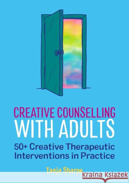 Creative Counselling with Adults: 50+ Creative Therapeutic Interventions in Practice Tanja Sharpe 9781839978357 Jessica Kingsley Publishers - książka