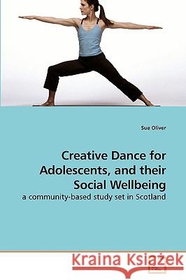 Creative Dance for Adolescents, and their Social Wellbeing Oliver, Sue 9783639203981 VDM Verlag - książka