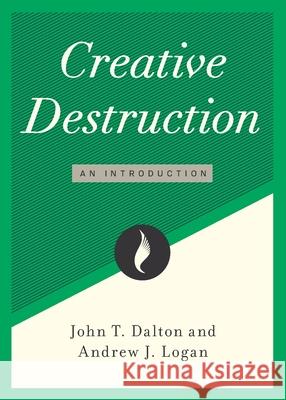 Creative Destruction: An Introduction John T. Dalton Andrew J. Logan 9781952223983 Cato Institute - książka