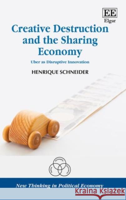 Creative Destruction and the Sharing Economy: Uber as Disruptive Innovation Henrique Schneider   9781786433428 Edward Elgar Publishing Ltd - książka