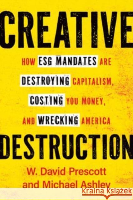 Creative Destruction: How ESG Mandates Are Destroying Capitalism, Costing You Money and Wrecking America Michael Ashley 9798886452464 Greenleaf Book Group LLC - książka