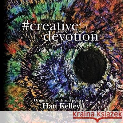 #creative devotion: Original artwork and poetry by Hatt Kelley Cathryn Castle Hatt Kelley 9781544864549 Createspace Independent Publishing Platform - książka