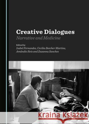 Creative Dialogues: Narrative and Medicine Isabel Fernandes, Cecilia Beecher Martins, Amândio Reis 9781443874489 Cambridge Scholars Publishing (RJ) - książka