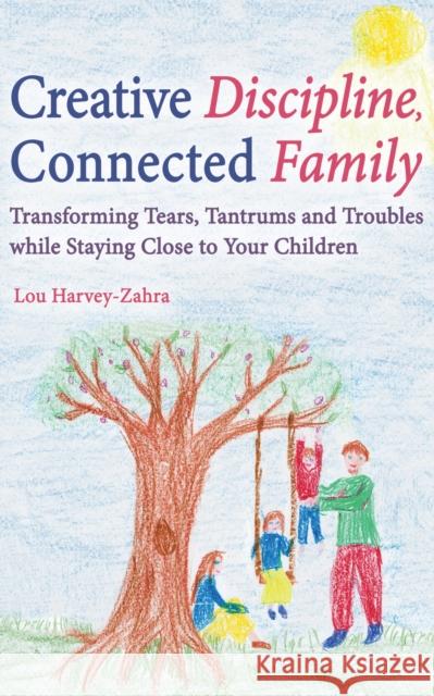 Creative Discipline, Connected Family: Transforming Tears, Tantrums and Troubles While Staying Close to Your Children Lou Harvey-Zahra 9781782502135 Floris Books - książka