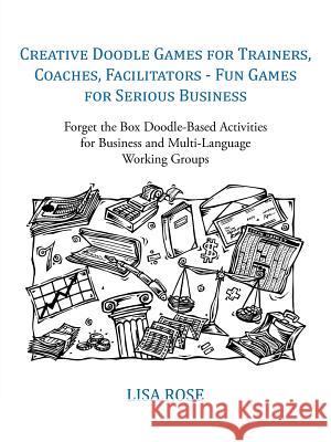 Creative Doodle Games for Trainers, Coaches, Facilitators - Fun Games for Serious Business: Forget the Box Doodle-Based Activities for Business and Mu Lisa Rose 9781491884768 Authorhouse - książka