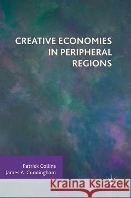 Creative Economies in Peripheral Regions Patrick Collins James Cunningham 9783319521640 Palgrave MacMillan - książka