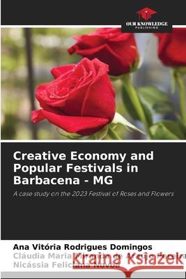 Creative Economy and Popular Festivals in Barbacena - MG Rodrigues Domingos, Ana Vitória, Miranda de Araújo Pereira, Cláudia Maria, Feliciana Novôa, Nicássia 9786208672485 Our Knowledge Publishing - książka