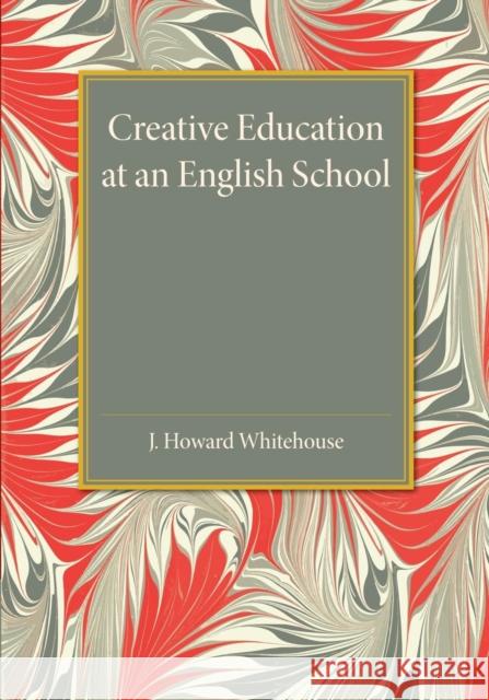 Creative Education at an English School J. Howard Whitehouse 9781107455931 Cambridge University Press - książka