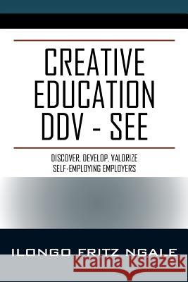 Creative Education DDV - SEE: Discover, Develop, Valorize Self-Employing Employers Ilongo Fritz Ngale 9781478797142 Outskirts Press - książka