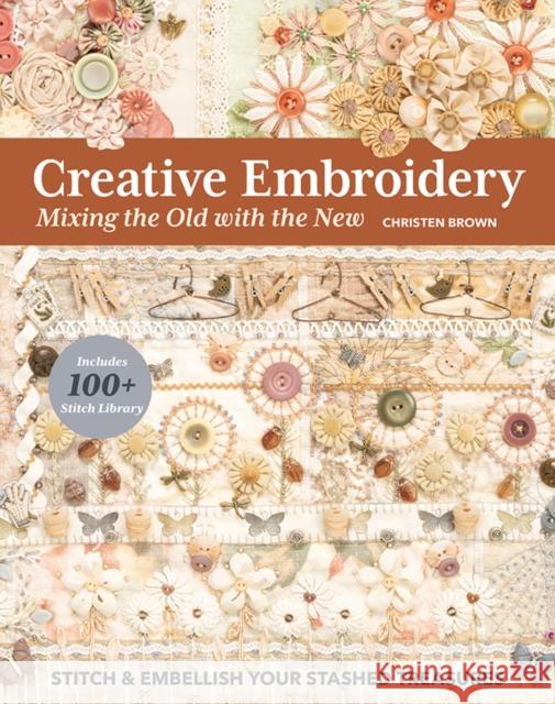 Creative Embroidery, Mixing the Old with the New: Stitch & Embellish Your Stashed Treasures Christen Brown 9781644031032 C & T Publishing - książka