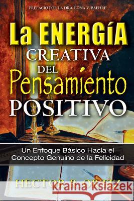 Creative Energy of Positive Thinking, The: A Basic Approach to the Genuine Concept of Happiness Ortiz, Hector 9780982794449 Orison Publishers, Inc. - książka