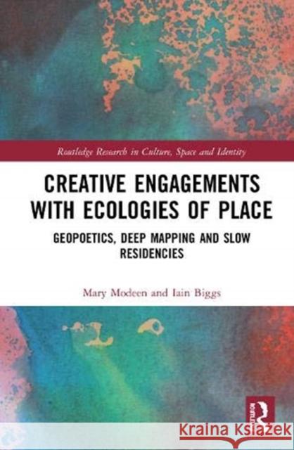Creative Engagements with Ecologies of Place: Geopoetics, Deep Mapping and Slow Residencies Mary Modeen Iain Biggs 9780367545758 Routledge - książka