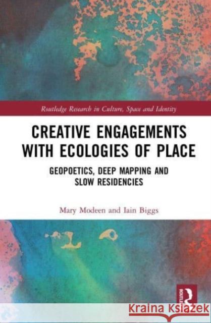 Creative Engagements with Ecologies of Place: Geopoetics, Deep Mapping and Slow Residencies Mary Modeen Iain Biggs 9780367545765 Routledge - książka