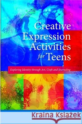 Creative Expression Activities for Teens: Exploring Identity Through Art, Craft and Journaling Thomas, Bonnie 9781849058421  - książka