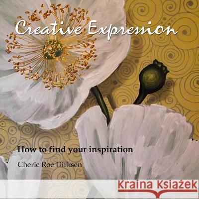 Creative Expression: How to find your inspiration Dirksen, Cherie Roe 9781466316706 Createspace - książka