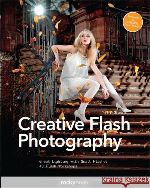 Creative Flash Photography: Great Lighting with Small Flashes: 40 Flash Workshops Tilo Gockel 9781937538460 Rocky Nook - książka