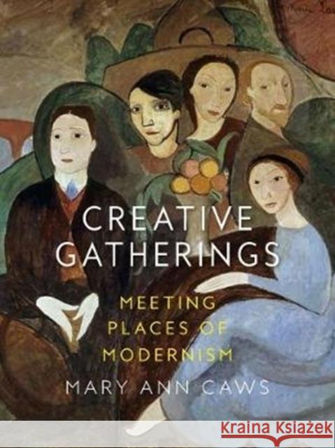 Creative Gatherings: Meeting Places of Modernism Mary Ann Caws 9781789140552 Reaktion Books - książka