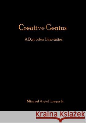 Creative Genius: A Degreeless Dissertation Michael Angel Loayz 9781985835504 Createspace Independent Publishing Platform - książka