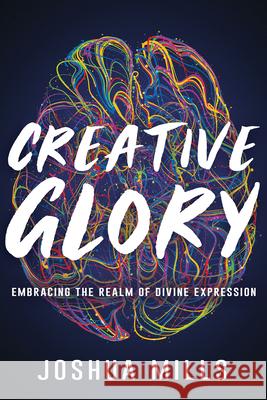 Creative Glory: Embracing the Realm of Divine Expression Joshua Mills 9781641237154 Whitaker House - książka