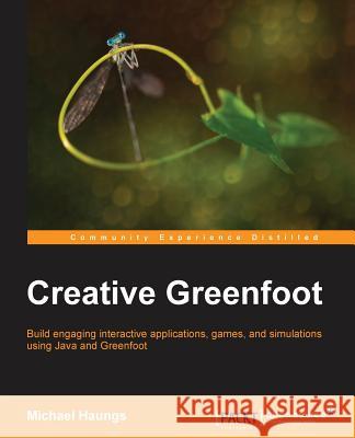 Creative Greenfoot Dr Michael Haungs   9781783980383 Packt Publishing - książka
