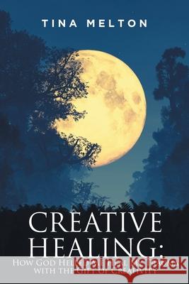 Creative Healing: How God Helped Me Heal My Trauma with the Gift of Creativity Tina Melton 9781639852864 Fulton Books - książka