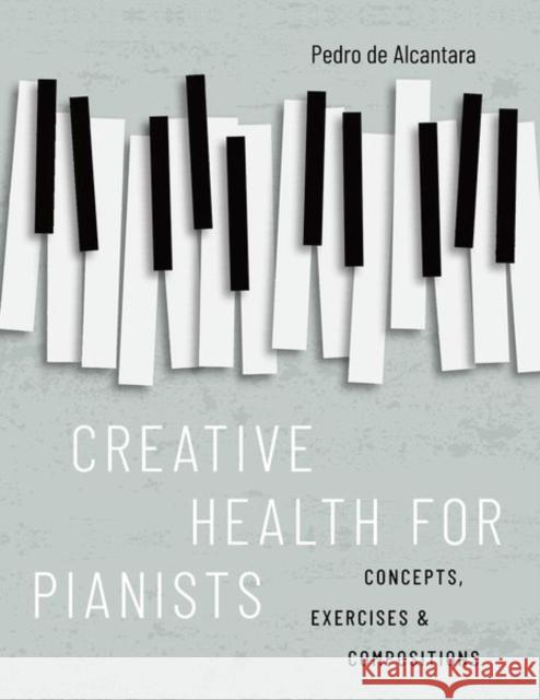 Creative Health for Pianists: Concepts, Exercises & Compositions Pedro (Visiting Professor, Visiting Professor, Royal Conservatoire of Scotland, Glasgow) de Alcantara 9780197600214 Oxford University Press Inc - książka