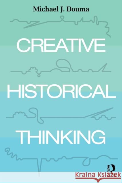 Creative Historical Thinking Michael Douma 9781138048850 Taylor & Francis Ltd - książka