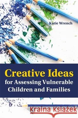 Creative Ideas for Assessing Vulnerable Children and Families Katie Wrench 9781849057035 Jessica Kingsley Publishers - książka