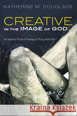 Creative in the Image of God Katherine M. Douglass 9781532684531 Cascade Books - książka