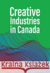 Creative Industries in Canada  9781773383132 Canadian Scholars
