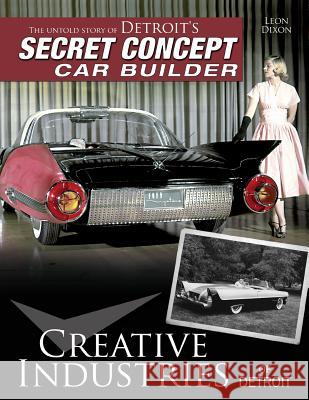 Creative Industries of Detroit: The Untold Story of Detroit's Secret Concept Car Builder Leon Dixon 9781613254776 Cartech - książka