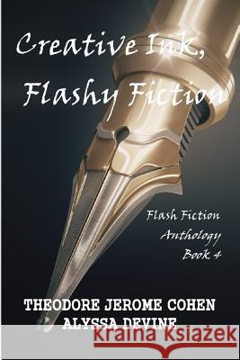 Creative Ink, Flashy Fiction: Flash Fiction Anthology - Book 4 Theodore Jerome Cohen Alyssa Devine 9781983426773 Createspace Independent Publishing Platform - książka