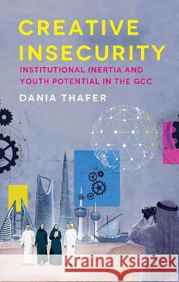 Creative Insecurity: Institutional Inertia and Youth Potential in the Gcc Dania Thafer 9780197756485 Oxford University Press - książka
