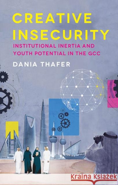 Creative Insecurity: Institutional Inertia and Youth Potential in the GCC Dania Thafer 9781787389502 C Hurst & Co Publishers Ltd - książka