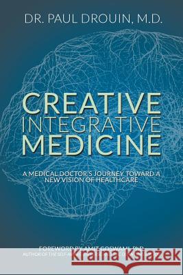 Creative Integrative Medicine: A Medical Doctor's Journey Toward a New Vision for Healthcare Paul Drouin 9781949362954 Stonewall Press - książka