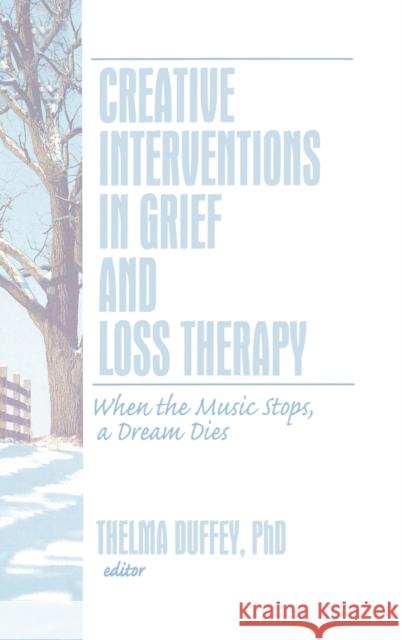 Creative Interventions in Grief and Loss Therapy: When the Music Stops, a Dream Dies Duffey, Thelma 9780789035530 Haworth Press - książka