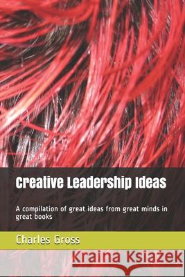 Creative Leadership Ideas: A compilation of great ideas from great minds in great books Charles Gross 9780557465163 Published by Charles W. Gross, Jr. Through Lu - książka