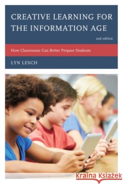Creative Learning for the Information Age: How Classrooms Can Better Prepare Students, Second Edition Lesch, Lyn 9781610489447 Rowman & Littlefield Publishers - książka