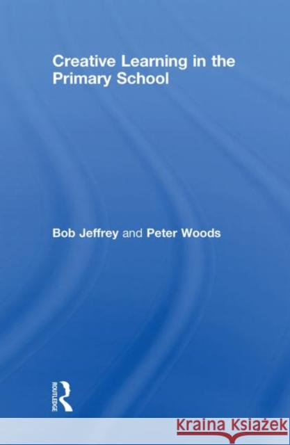 Creative Learning in the Primary School Bob Jeffrey Peter Woods  9780415464710 Taylor & Francis - książka
