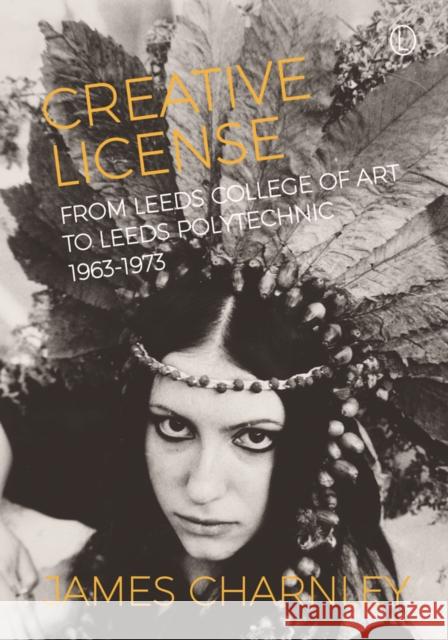 Creative License: From Leeds College of Art to Leeds Polytechnic, 1963-1973 Charnley, James 9780718893477 Lutterworth Press - książka