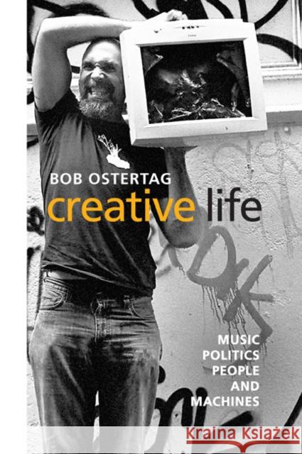 Creative Life: Music, Politics, People, and Machines Bob Ostertag 9780252034510 University of Illinois Press - książka