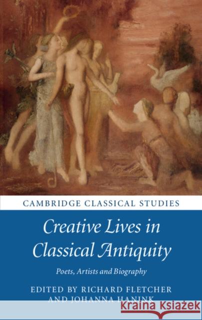 Creative Lives in Classical Antiquity: Poets, Artists and Biography Richard Fletcher Johanna Hanink 9781107159082 Cambridge University Press - książka