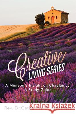 Creative Living Series: A Minister's Insight on Chaplaincy: A Study Guide Weathers, Catherine D. Bsn 9781483635644 Xlibris Corporation - książka