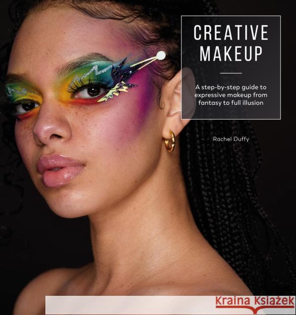 Creative Makeup: A Step-by-Step Guide to Expressive Makeup from Fantasy to Full Illusion Duffy, Rachel 9781446308837 David & Charles - książka